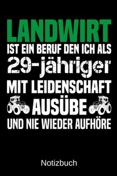 Landwirt ist ein Beruf den ich als 29-j�hriger mit Leidenschaft aus�be und nie wieder aufh�re: A5 Notizbuch f�r alle Landwirte - Liniert 120 Seiten - Geschenk zum Geburtstag - Weihnachten - Vatertag -