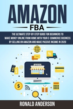 Paperback Amazon FBA: The Ultimate Step-by-Step Guide for Beginners to Make Money Online From Home with Your E-Commerce Business by Selling Book