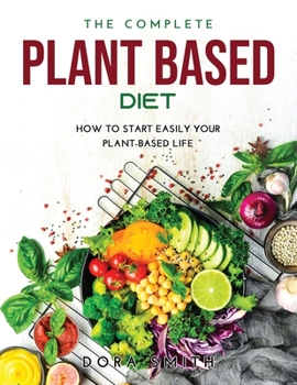 Paperback The Complete Plant Based Diet: How to Start Easily Your Plant-Based Life Book