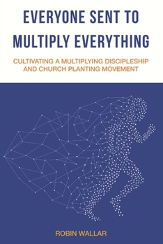 Paperback Everyone Sent to Multiply Everything: Cultivating a multiplying discipleship and church planting movement. Book