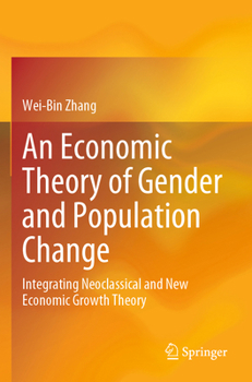 An Economic Theory of Gender and Population Change: Integrating Neoclassical and New Economic Growth Theory