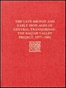 Hardcover The Late Bronze Age and Early Iron Ages of Central Transjordan: The Baq'ah Valley Project, 1977-1981 Book