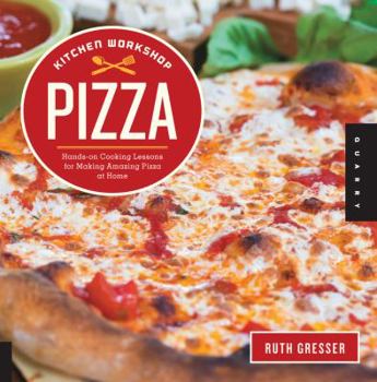Flexibound Kitchen Workshop: Pizza: Hands-On Cooking Lessons for Making Amazing Pizza at Home Book