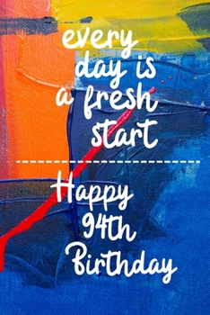 Every day is a fresh start Happy 94th Birthday: 94 Year Old Birthday Gift Gratitude Journal / Notebook / Diary / Unique Greeting Card