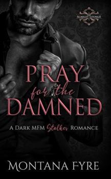 Pray for the Damned: A Dark MFM Stalker Romance (Forbidden Pleasures)