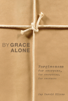 Hardcover By Grace Alone: Forgiveness for Everyone, for Everything, for Evermore Book