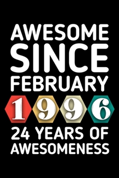 AWESOME SINCE FEBRUARY 1996 - 24 YEARS OF AWESOMENESS: funny birthday gift for boy or girl 24th Birthday Gift notebook | 110 Pages | Large 6"X 9" | Blank Lined Journal