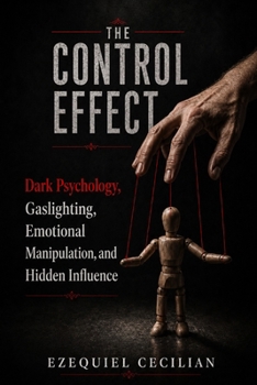 THE CONTROL EFFECT: Dark Psychology, Gaslighting, Emotional Manipulation, and Hidden Influence (Library of the Modern Human)