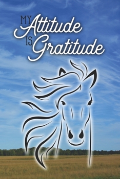 My Attitude Is Gratitude: Daily Gratitude Journal Diary with Inspirational Prompts for Horse Lovers