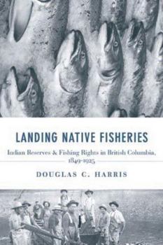 Paperback Landing Native Fisheries: Indian Reserves and Fishing Rights in British Columbia, 1849-1925 Book