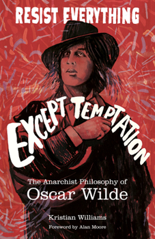 Paperback Resist Everything Except Temptation: The Anarchist Philosophy of Oscar Wilde Book