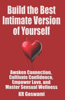 Paperback Build the Best Intimate Version of Yourself: Awaken Connection, Cultivate Confidence, Empower Love and Master Sensual Wellness Book