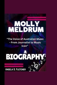 MOLLY MELDRUM BIOGRAPHY: “The Voice of Australian Music - From Journalist to Music Icon”