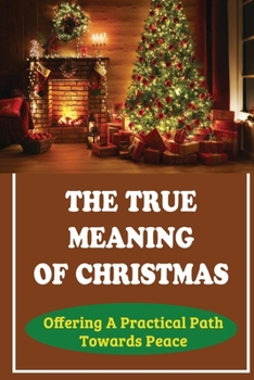 Paperback The True Meaning Of Christmas: Offering A Practical Path Towards Peace Book