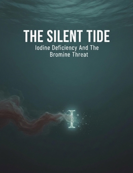 The Silent Tide: Iodine Deficiency And The Bromine Threat