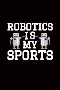 Paperback Robotics Is My Sports: robotics sports engineer robot - 110 Pages Notebook/Journal Book