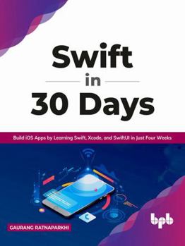 Paperback Swift in 30 Days: Build iOS Apps by Learning Swift, Xcode, and SwiftUI in Just Four Weeks (English Edition) Book