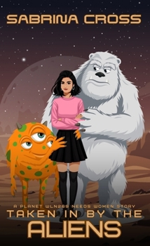 Taken in by the Aliens : A Planet WLN269 Needs Women Story