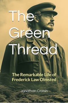 The Green Thread: The Remarkable Life of Frederick Law Olmsted (The Green Thread Series: America's Green Space Visionaries)