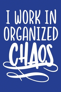 Paperback Classic Blue Sarcastic Lined Notebook: I Work In Organized Chaos Book