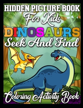 Hidden Picture Book for Kids Dinosaurs Seek And Find Coloring Activity Book: Dinosaurs Search and Find Books