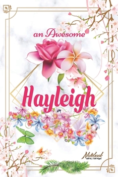 An Awesome Hayleigh Journal: Awesome (Diary, Notebook) Personalized Custom Name - Flowers (6 x 9 - Blank Lined 120 Pages A Wonderful Journal for an Awesome Life Personalized First Name Personal Writin