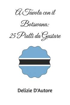 A Tavola con il Botswana: 25 Piatti da Gustare (Italian Edition)