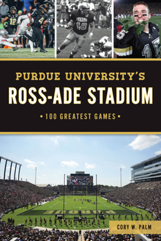 Paperback Purdue University's Ross-Ade Stadium: 100 Greatest Games Book