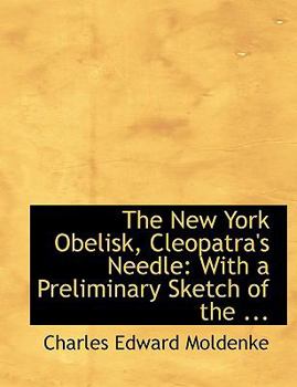 The New York Obelisk, Cleopatra's Needle : With a Preliminary Sketch of the ...