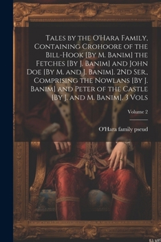 Paperback Tales by the O'Hara Family, Containing Crohoore of the Bill-Hook [By M. Banim] the Fetches [By J. Banim] and John Doe [By M. and J. Banim]. 2Nd Ser., Book