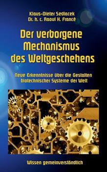 Paperback Der verborgene Mechanismus des Weltgeschehens: Neue Erkenntnisse über die Gestalten biotechnischer Systeme der Welt [German] Book