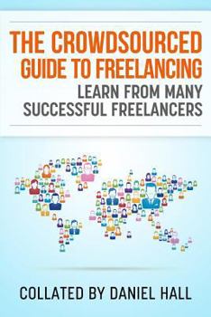 Paperback The Crowdsourced Guide To Freelancing: Learn From Many Successful Freelancers Book