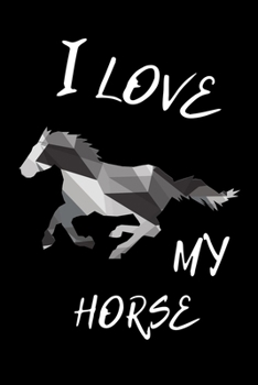 I Love My Horse: Write Down in Journal Your Horse Riding and Training, Notebook and Horse Book for Adults and Kids. Record Riding Lessons and Your ... Grate Gift for Horse Lovers.  Blank Lined