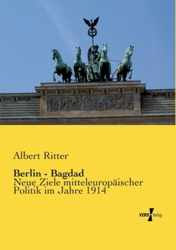 Paperback Berlin - Bagdad: Neue Ziele mitteleuropäischer Politik im Jahre 1914 [German] Book