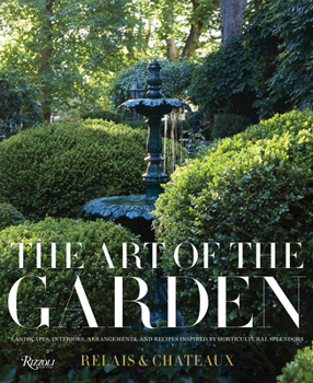 Hardcover The Art of the Garden: Landscapes, Interiors, Arrangements, and Recipes Inspired by Horticultural Splendors Book