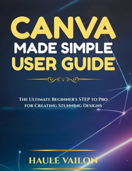 Paperback Canva Made Simple User Guide: The Ultimate Beginner's Step to Pro for Creating Stunning Designs Book