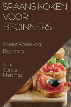 Paperback Spaans Koken voor Beginners: Proef de Zonovergoten Smaak van España [Dutch] Book
