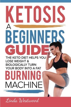 Paperback Ketosis: A Beginners Guide On How The Keto Diet Helps You Lose Weight & Biologically Turn Your Body Into A Fat Burning Machine Book