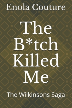 The B*tch Killed Me: The Wilkinsons Saga