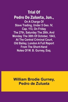 Paperback Trial of Pedro de Zulueta, jun., on a Charge of Slave Trading, under 5 Geo. IV, cap. 113, on Friday the 27th, Saturday the 28th, and Monday the 30th o Book