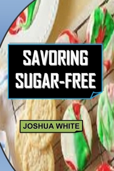 Paperback Savoring Sugar-Free: Delicious Recipes And Tips For A Successful Detox. Book