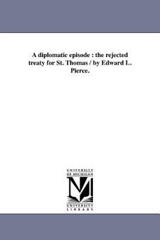 Paperback A Diplomatic Episode: The Rejected Treaty for St. Thomas / By Edward L. Pierce. Book