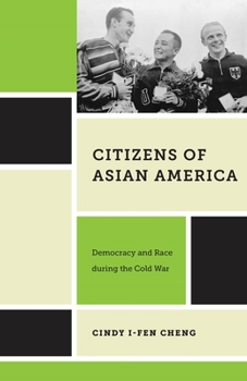 Citizens of Asian America: Democracy and Race During the Cold War - Book  of the Nation of Nations: Immigrant History as American History