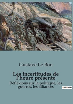 Paperback Les incertitudes de l'heure présente: Réflexions sur la politique, les guerres, les alliances [French] Book