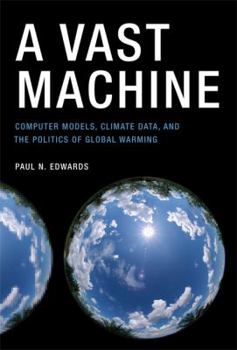 A Vast Machine: Computer Models, Climate Data, and the Politics of Global Warming - Book  of the Infrastructures