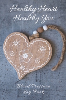 Healthy Heart Healthy You Blood Pressure Log Book: 6X9 Inch 110 Pages Heart Health Monitor And Fitness Tracker