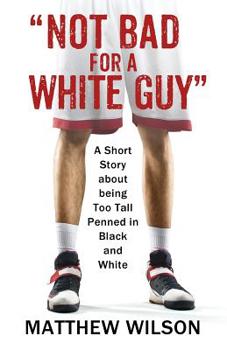 Paperback Not Bad for a White Guy: A Short Story about being Too Tall Penned in Black and White Book