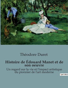 Paperback Histoire de Édouard Manet et de son oeuvre: Un regard sur la vie et l'impact artistique du pionnier de l'art moderne [French] Book