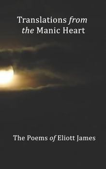 Paperback Translations From The Manic Heart: The Poems Of Eliott James Book