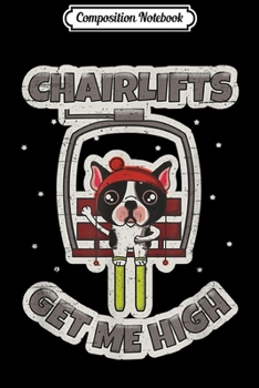 Composition Notebook: Chairlifts Get Me High Funny French Bulldog At Winter Resort  Journal/Notebook Blank Lined Ruled 6x9 100 Pages